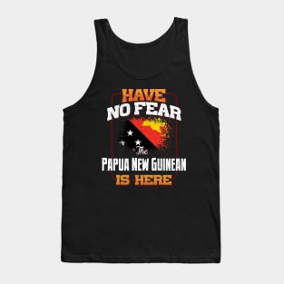 Papua New Guinean Flag  Have No Fear The Papua New Guinean Is Here - Gift for Papua New Guinean From Papua New Guinea Tank Top